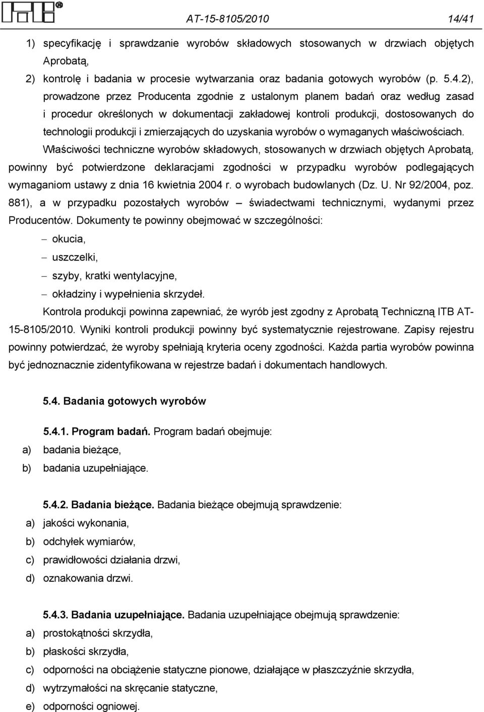 Producenta zgodnie z ustalonym planem badań oraz według zasad i procedur określonych w dokumentacji zakładowej kontroli produkcji, dostosowanych do technologii produkcji i zmierzających do uzyskania