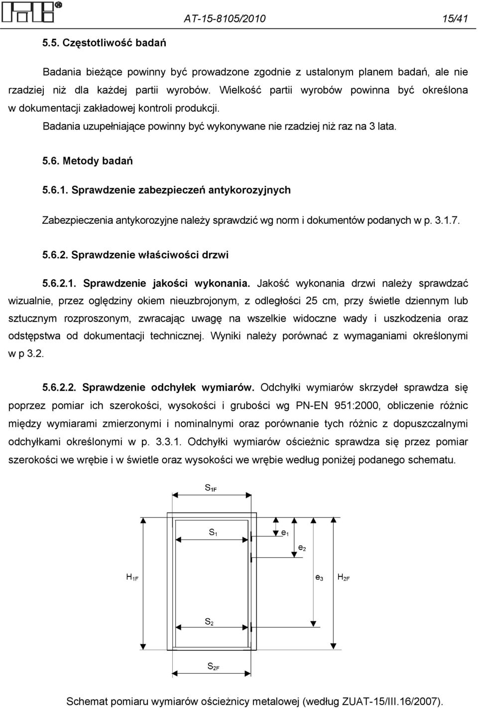 Sprawdzenie zabezpieczeń antykorozyjnych Zabezpieczenia antykorozyjne należy sprawdzić wg norm i dokumentów podanych w p. 3.1.7. 5.6.2. Sprawdzenie właściwości drzwi 5.6.2.1. Sprawdzenie jakości wykonania.