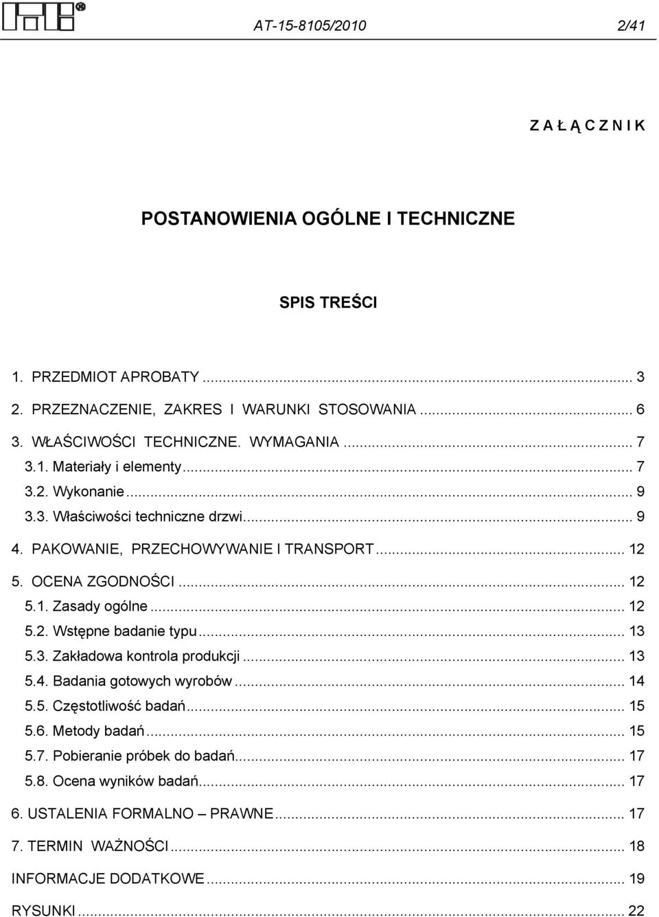 OCENA ZGODNOŚCI... 12 5.1. Zasady ogólne... 12 5.2. Wstępne badanie typu... 13 5.3. Zakładowa kontrola produkcji... 13 5.4. Badania gotowych wyrobów... 14 5.5. Częstotliwość badań.