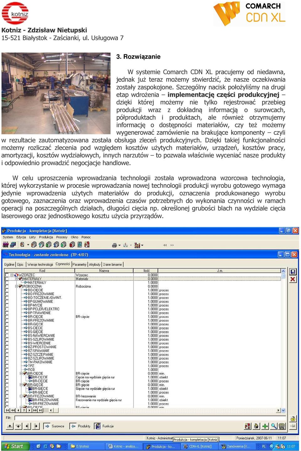 półproduktach i produktach, ale również otrzymujemy informację o dostępności materiałów, czy też możemy wygenerować zamówienie na brakujące komponenty czyli w rezultacie zautomatyzowana została