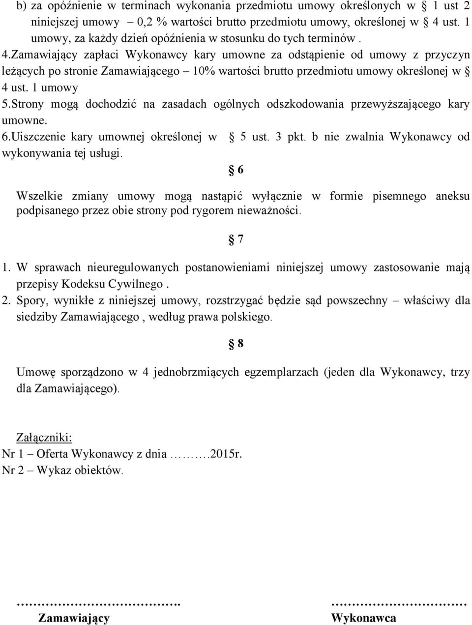 Zamawiający zapłaci Wykonawcy kary umowne za odstąpienie od umowy z przyczyn leżących po stronie Zamawiającego 10% wartości brutto przedmiotu umowy określonej w 4 ust. 1 umowy 5.