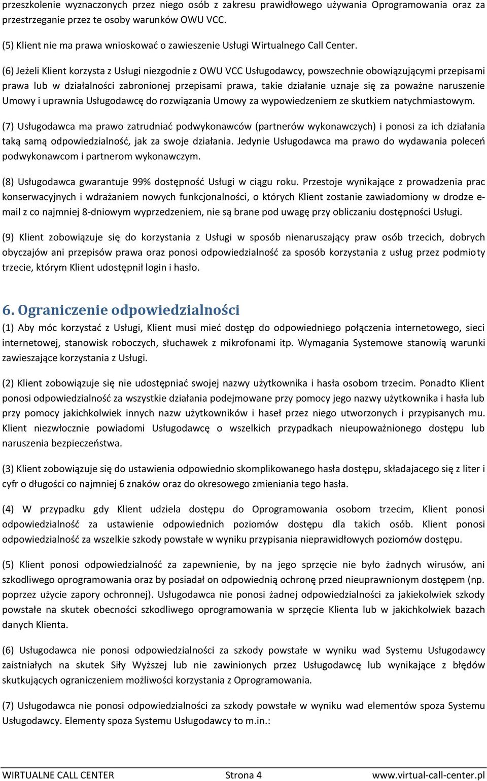 (6) Jeżeli Klient korzysta z Usługi niezgodnie z OWU VCC Usługodawcy, powszechnie obowiązującymi przepisami prawa lub w działalności zabronionej przepisami prawa, takie działanie uznaje się za