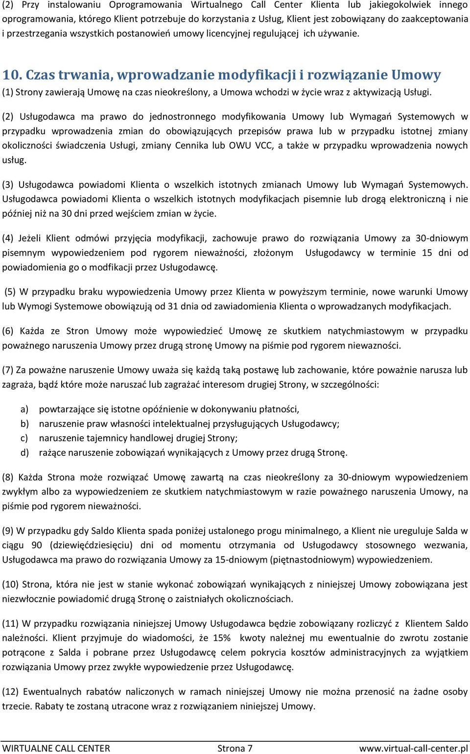 Czas trwania, wprowadzanie modyfikacji i rozwiązanie Umowy (1) Strony zawierają Umowę na czas nieokreślony, a Umowa wchodzi w życie wraz z aktywizacją Usługi.