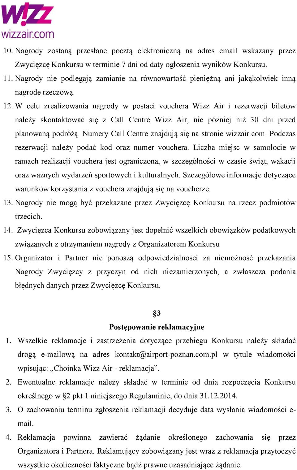 W celu zrealizowania nagrody w postaci vouchera Wizz Air i rezerwacji biletów należy skontaktować się z Call Centre Wizz Air, nie później niż 30 dni przed planowaną podróżą.