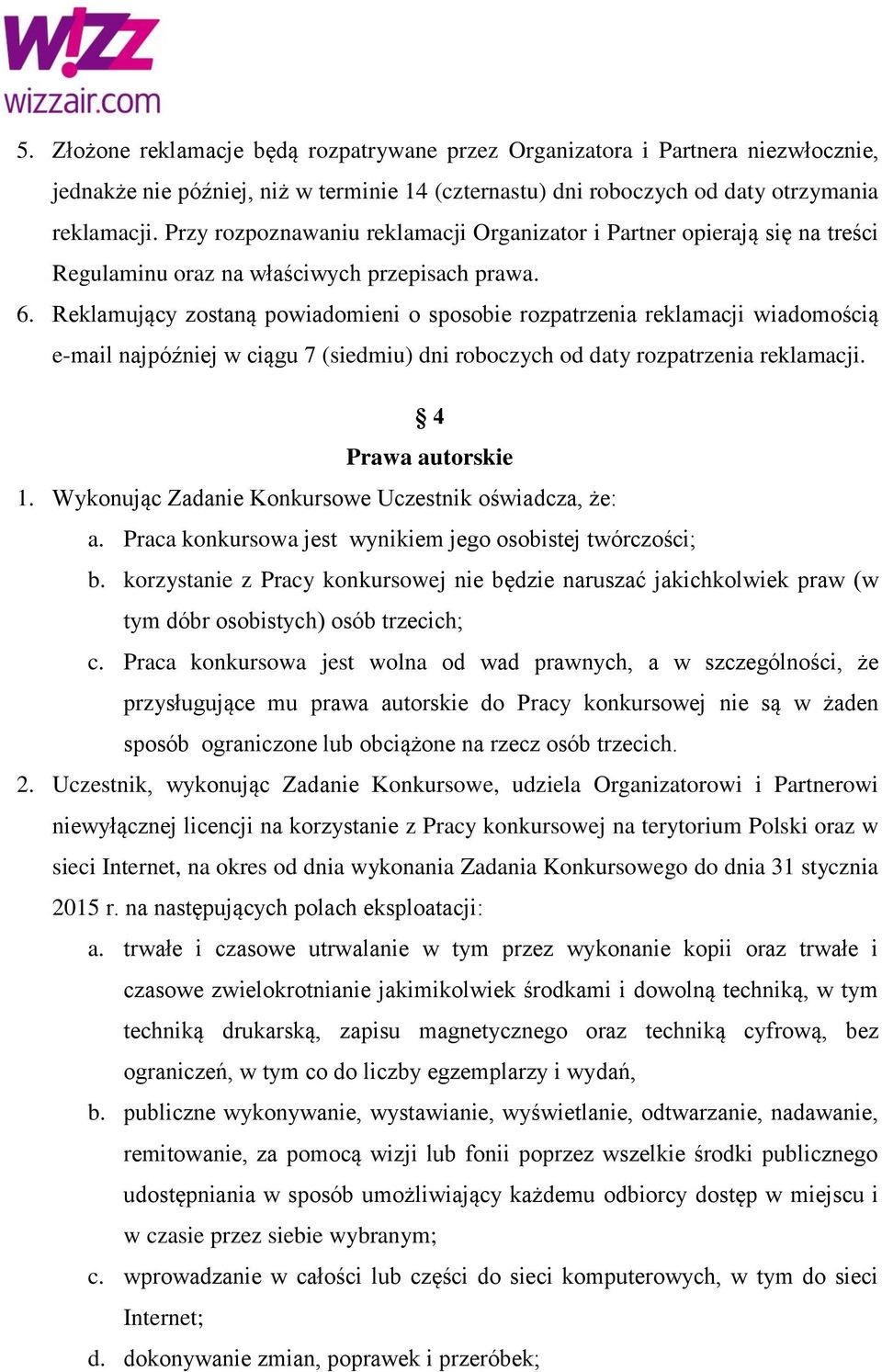 Reklamujący zostaną powiadomieni o sposobie rozpatrzenia reklamacji wiadomością e-mail najpóźniej w ciągu 7 (siedmiu) dni roboczych od daty rozpatrzenia reklamacji. 4 Prawa autorskie 1.