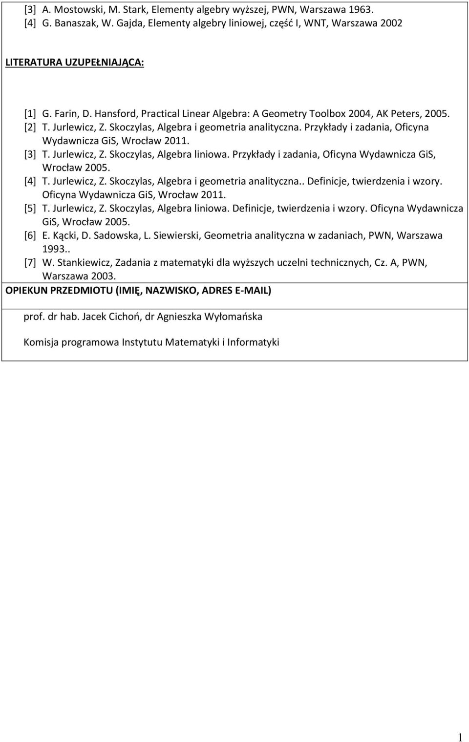 [3] T. Jurlewicz, Z. Skoczylas, Algebra liniowa. Przykłady i zadania, Oficyna Wydawnicza GiS, Wrocław 005. [4] T. Jurlewicz, Z. Skoczylas, Algebra i geometria analityczna.