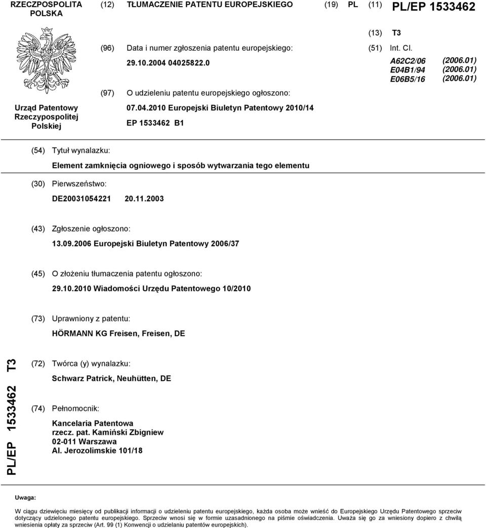 01) (2006.01) (54) Tytuł wynalazku: Element zamknięcia ogniowego i sposób wytwarzania tego elementu (30) Pierwszeństwo: DE20031054221 20.11.2003 (43) Zgłoszenie ogłoszono: 13.09.