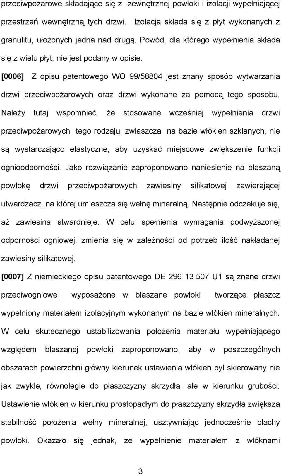 [0006] Z opisu patentowego WO 99/58804 jest znany sposób wytwarzania drzwi przeciwpożarowych oraz drzwi wykonane za pomocą tego sposobu.