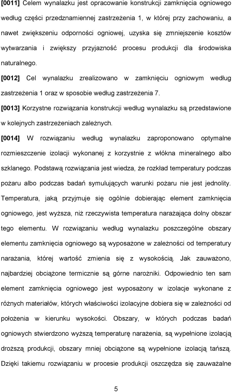 [0012] Cel wynalazku zrealizowano w zamknięciu ogniowym według zastrzeżenia 1 oraz w sposobie według zastrzeżenia 7.