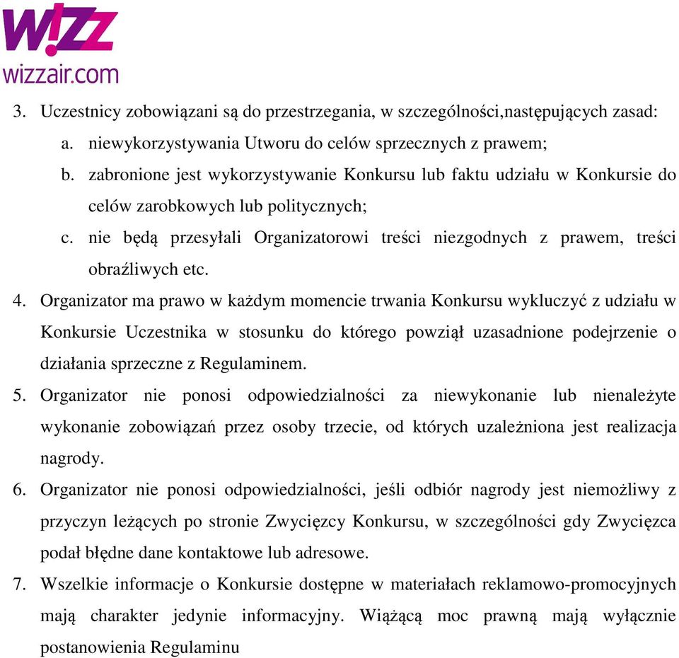 4. Organizator ma prawo w każdym momencie trwania Konkursu wykluczyć z udziału w Konkursie Uczestnika w stosunku do którego powziął uzasadnione podejrzenie o działania sprzeczne z Regulaminem. 5.