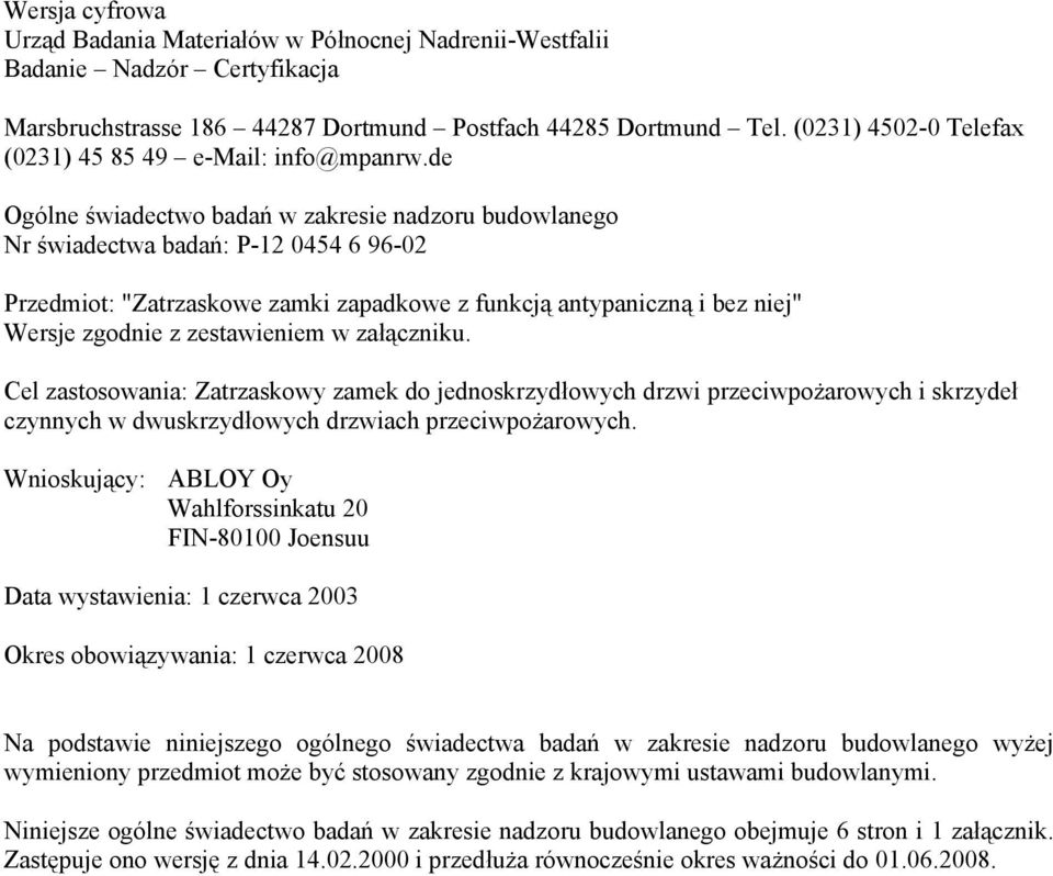 de Ogólne świadectwo badań w zakresie nadzoru budowlanego Nr świadectwa badań: P-12 0454 6 96-02 Przedmiot: "Zatrzaskowe zamki zapadkowe z funkcją antypaniczną i bez niej" Wersje zgodnie z