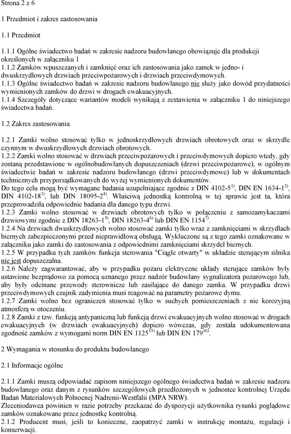 1.2 Zakres zastosowania 1.2.1 Zamki wolno stosować tylko w jednoskrzydłowych drzwiach obrotowych oraz w skrzydle czynnym w dwuskrzydłowych drzwiach obrotowych. 1.2.2 Zamki wolno stosować w drzwiach