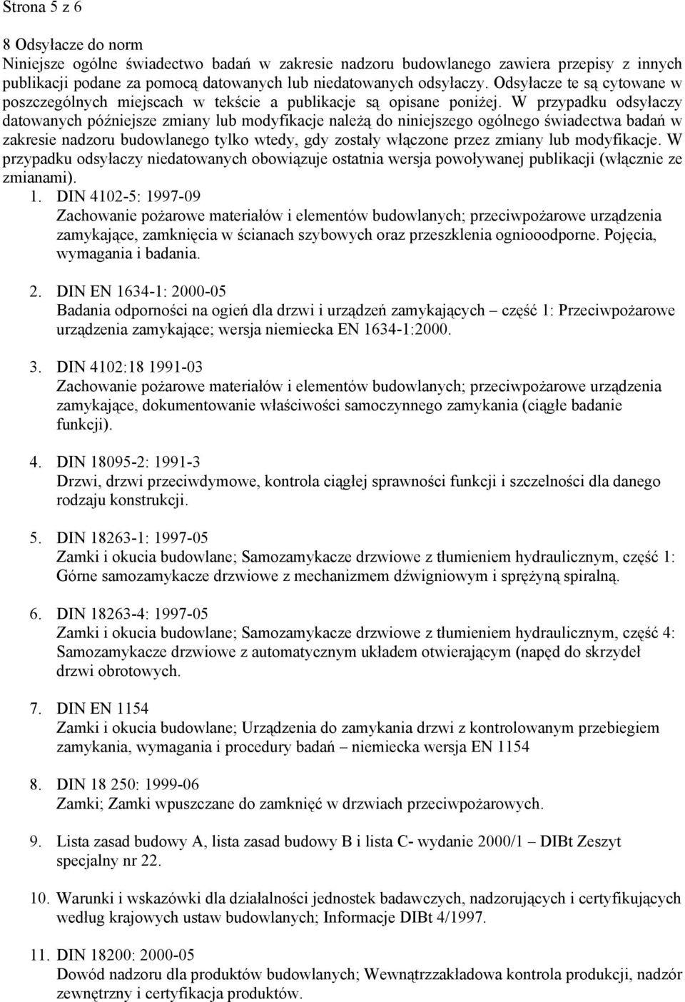 W przypadku odsyłaczy datowanych późniejsze zmiany lub modyfikacje należą do niniejszego ogólnego świadectwa badań w zakresie nadzoru budowlanego tylko wtedy, gdy zostały włączone przez zmiany lub