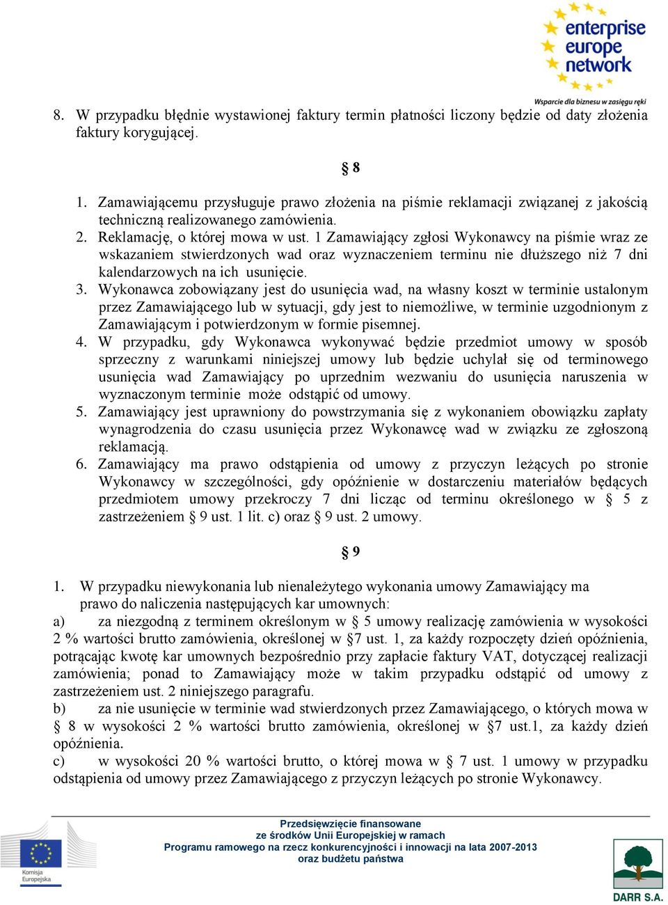 1 Zamawiający zgłosi Wykonawcy na piśmie wraz ze wskazaniem stwierdzonych wad oraz wyznaczeniem terminu nie dłuższego niż 7 dni kalendarzowych na ich usunięcie. 3.