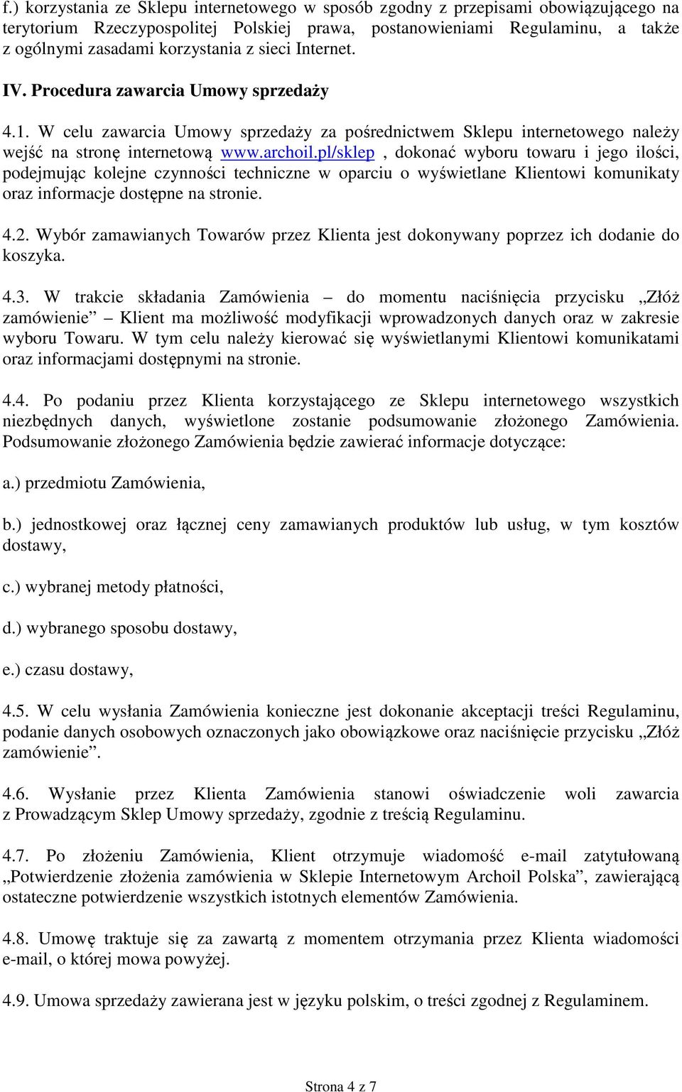 pl/sklep, dokonać wyboru towaru i jego ilości, podejmując kolejne czynności techniczne w oparciu o wyświetlane Klientowi komunikaty oraz informacje dostępne na stronie. 4.2.