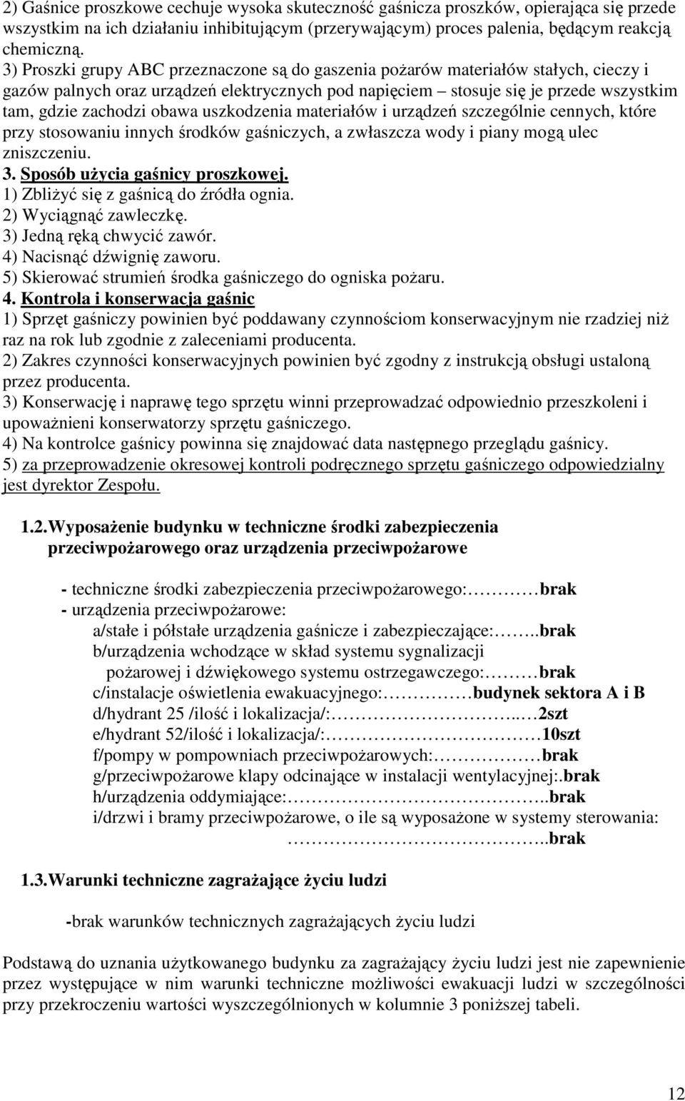 uszkodzenia materiałów i urządzeń szczególnie cennych, które przy stosowaniu innych środków gaśniczych, a zwłaszcza wody i piany mogą ulec zniszczeniu. 3. Sposób użycia gaśnicy proszkowej.