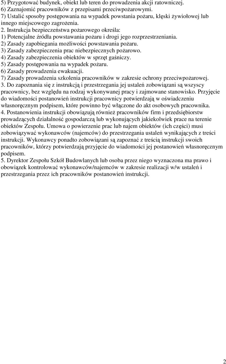 Instrukcja bezpieczeństwa pożarowego określa: 1) Potencjalne źródła powstawania pożaru i drogi jego rozprzestrzeniania. 2) Zasady zapobiegania możliwości powstawania pożaru.