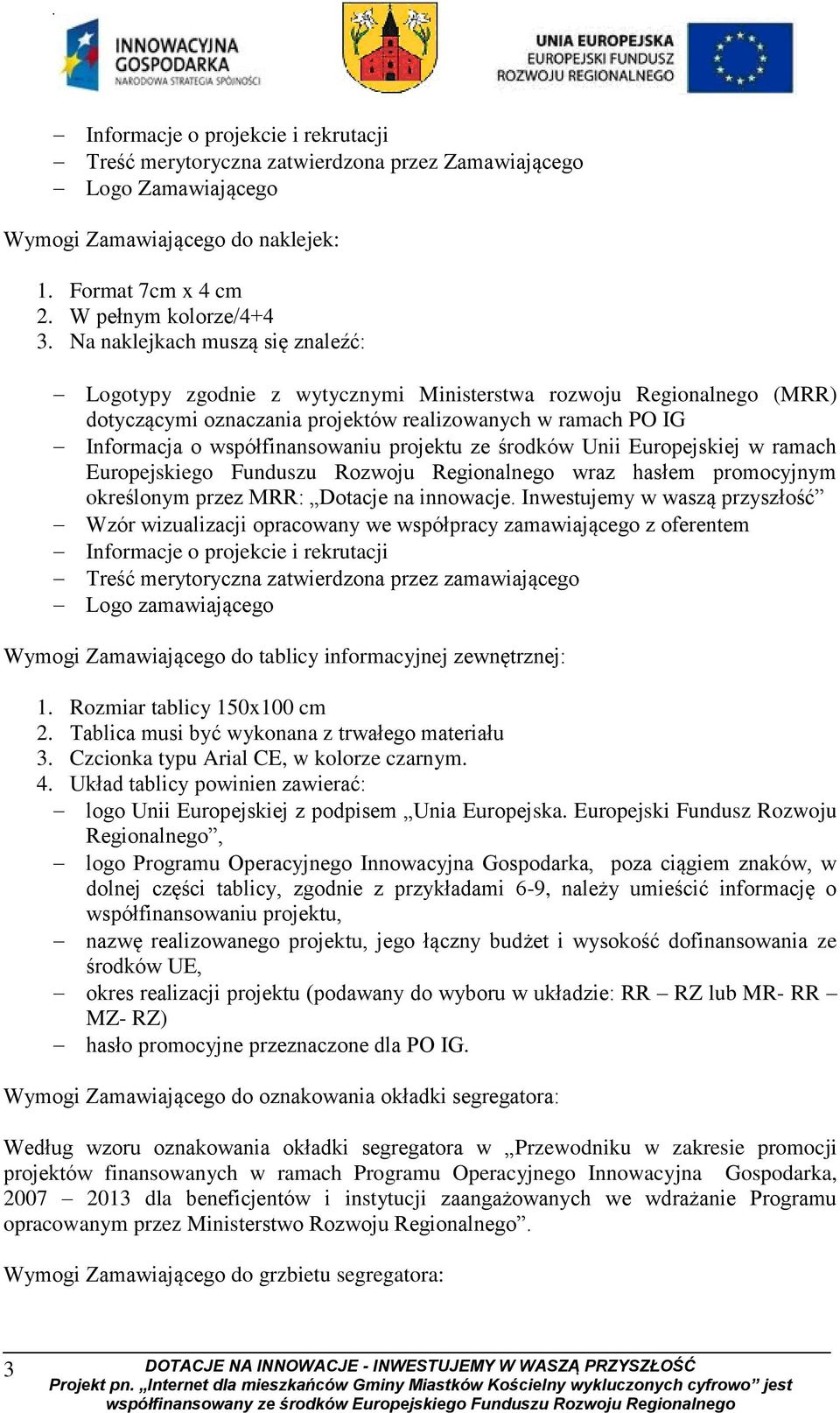 projektu ze środków Unii Europejskiej w ramach Europejskiego Funduszu Rozwoju Regionalnego wraz hasłem promocyjnym określonym przez MRR: Dotacje na innowacje.