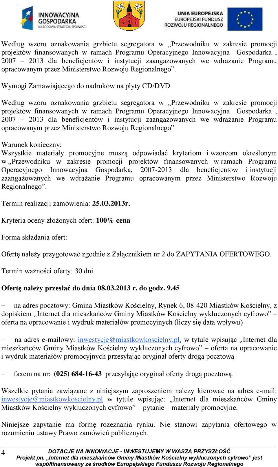 Wymogi Zamawiającego do nadruków na płyty CD/DVD   Warunek konieczny: Wszystkie materiały promocyjne muszą odpowiadać kryteriom i wzorcom określonym w Przewodniku w zakresie promocji projektów