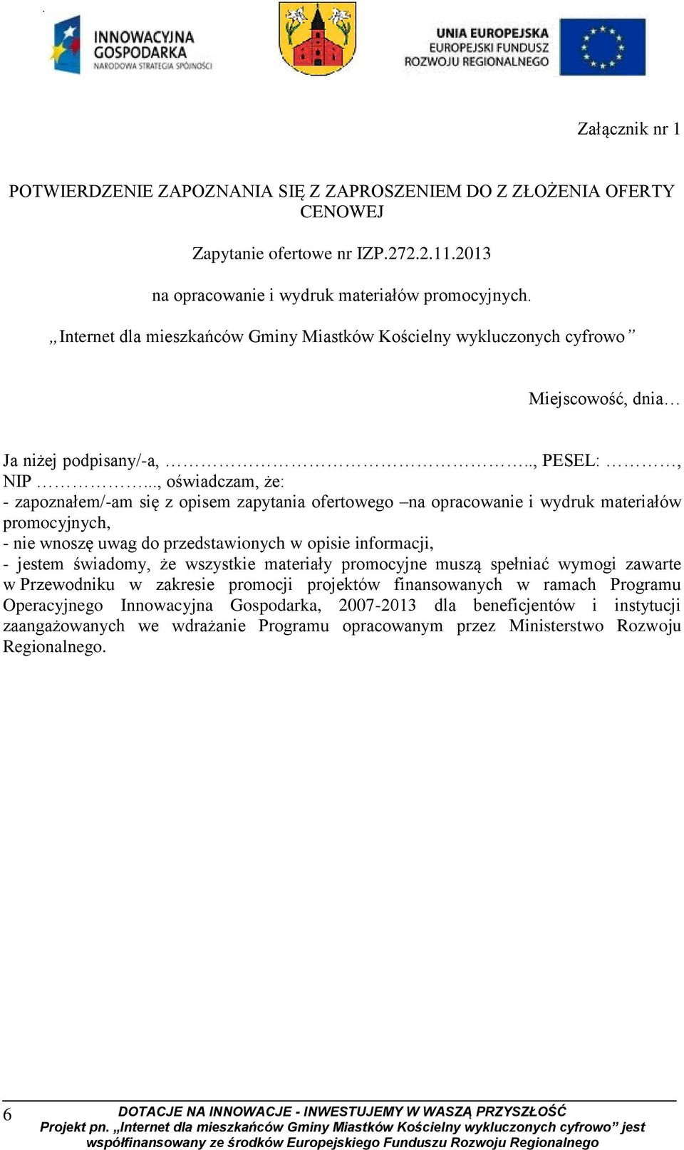 .., oświadczam, że: - zapoznałem/-am się z opisem zapytania ofertowego na opracowanie i wydruk materiałów promocyjnych, - nie wnoszę uwag do przedstawionych w opisie informacji, - jestem świadomy, że