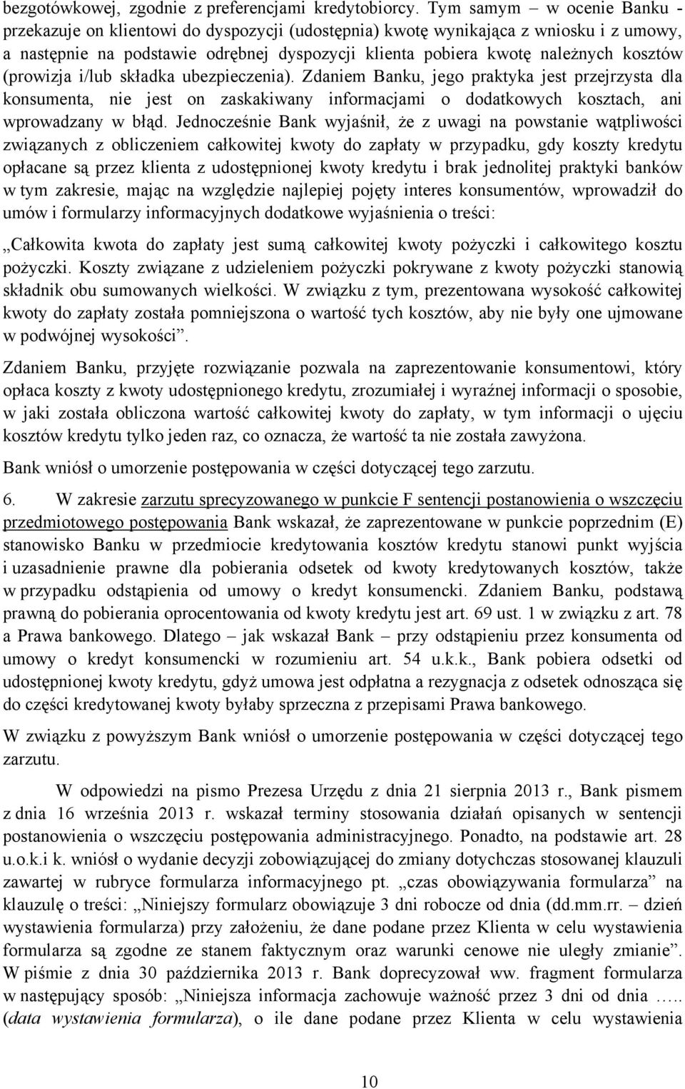 kosztów (prowizja i/lub składka ubezpieczenia). Zdaniem Banku, jego praktyka jest przejrzysta dla konsumenta, nie jest on zaskakiwany informacjami o dodatkowych kosztach, ani wprowadzany w błąd.