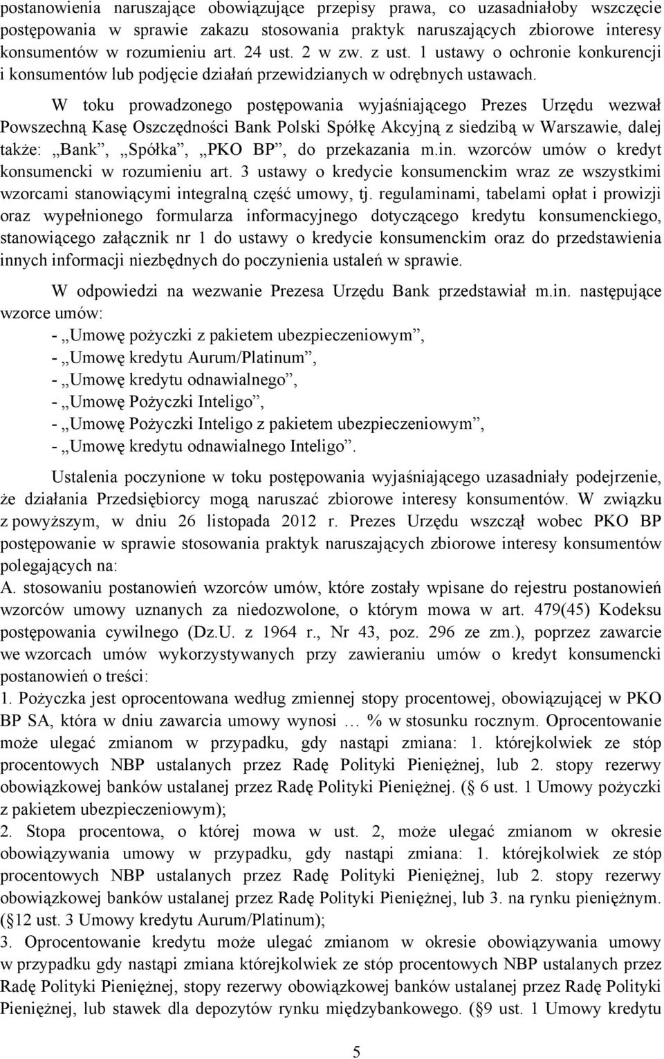 W toku prowadzonego postępowania wyjaśniającego Prezes Urzędu wezwał Powszechną Kasę Oszczędności Bank Polski Spółkę Akcyjną z siedzibą w Warszawie, dalej także: Bank, Spółka, PKO BP, do przekazania