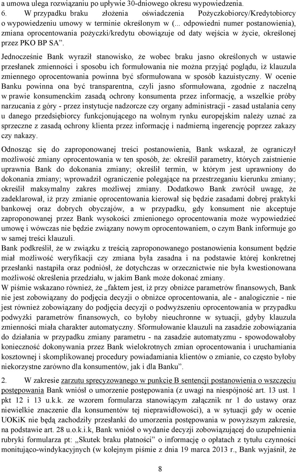 Jednocześnie Bank wyraził stanowisko, że wobec braku jasno określonych w ustawie przesłanek zmienności i sposobu ich formułowania nie można przyjąć poglądu, iż klauzula zmiennego oprocentowania