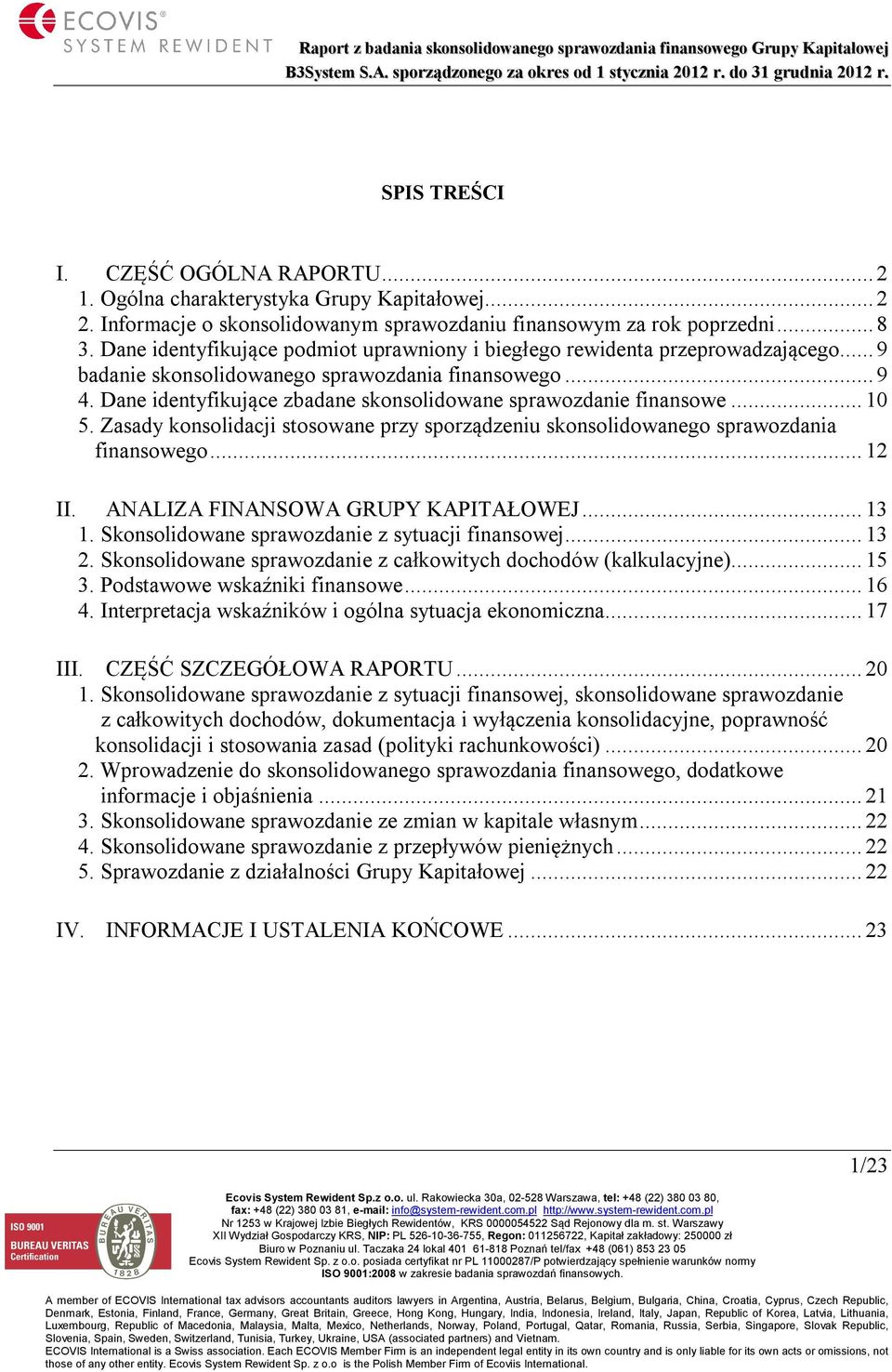 Dane identyfikujące zbadane skonsolidowane sprawozdanie finansowe... 10 5. Zasady konsolidacji stosowane przy sporządzeniu skonsolidowanego sprawozdania finansowego... 12 II.