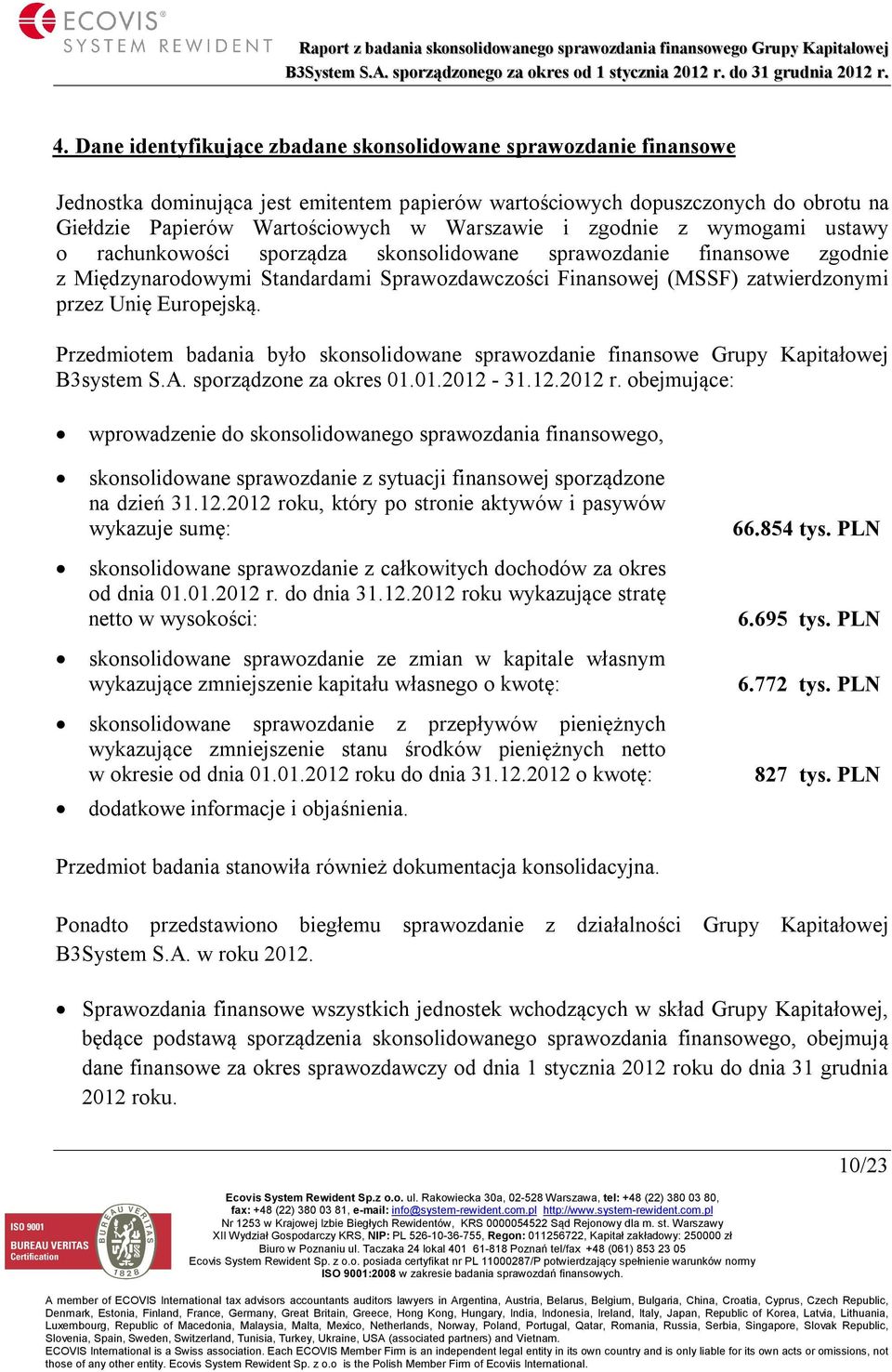 Europejską. Przedmiotem badania było skonsolidowane sprawozdanie finansowe Grupy Kapitałowej B3system S.A. sporządzone za okres 01.01.2012-31.12.2012 r.