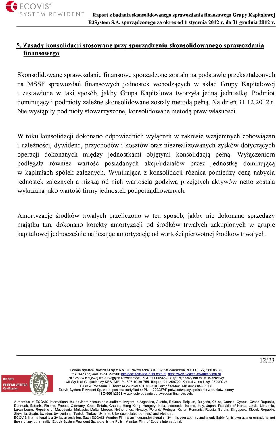 Podmiot dominujący i podmioty zależne skonsolidowane zostały metodą pełną. Na dzień 31.12.2012 r. Nie wystąpiły podmioty stowarzyszone, konsolidowane metodą praw własności.