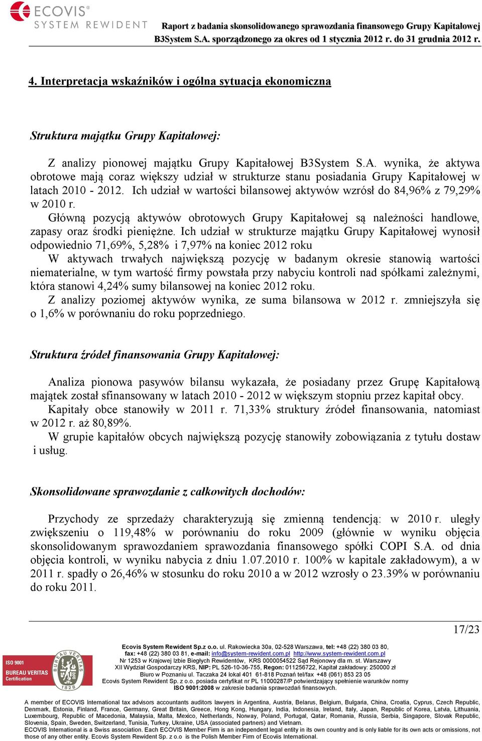 Główną pozycją aktywów obrotowych Grupy Kapitałowej są należności handlowe, zapasy oraz środki pieniężne.
