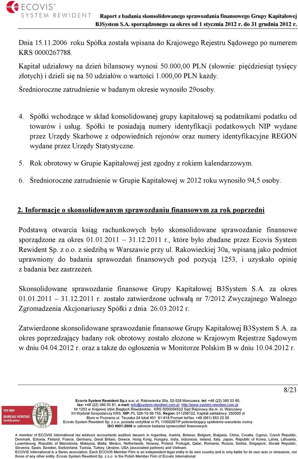 Spółki wchodzące w skład konsolidowanej grupy kapitałowej są podatnikami podatku od towarów i usług.