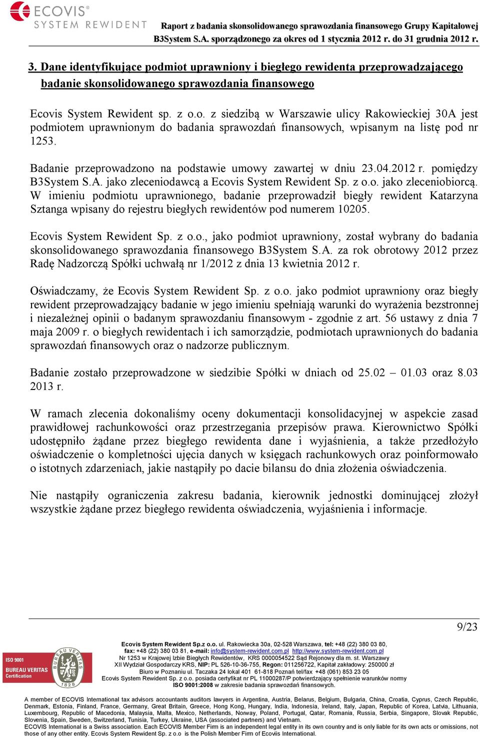W imieniu podmiotu uprawnionego, badanie przeprowadził biegły rewident Katarzyna Sztanga wpisany do rejestru biegłych rewidentów pod numerem 10205. Ecovis System Rewident Sp. z o.o., jako podmiot uprawniony, został wybrany do badania skonsolidowanego sprawozdania finansowego B3System S.