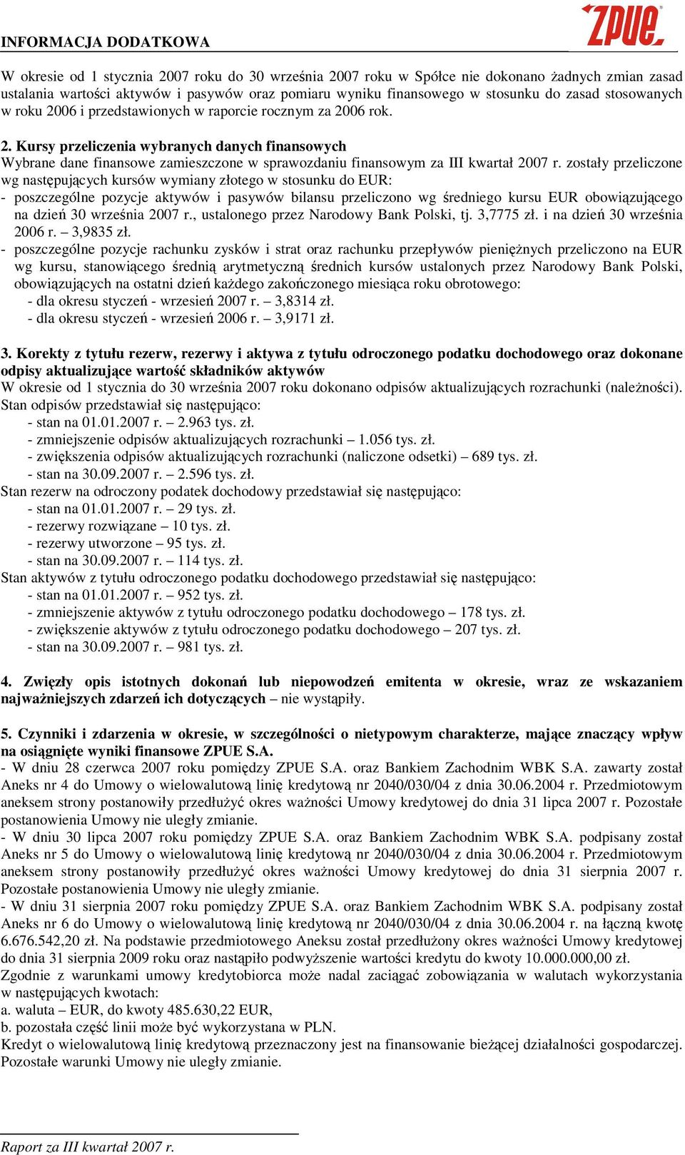 zostały przeliczone wg nastpujcych kursów wymiany złotego w stosunku do EUR: - poszczególne pozycje aktywów i pasywów bilansu przeliczono wg redniego kursu EUR obowizujcego na dzie 30 wrzenia 2007 r.