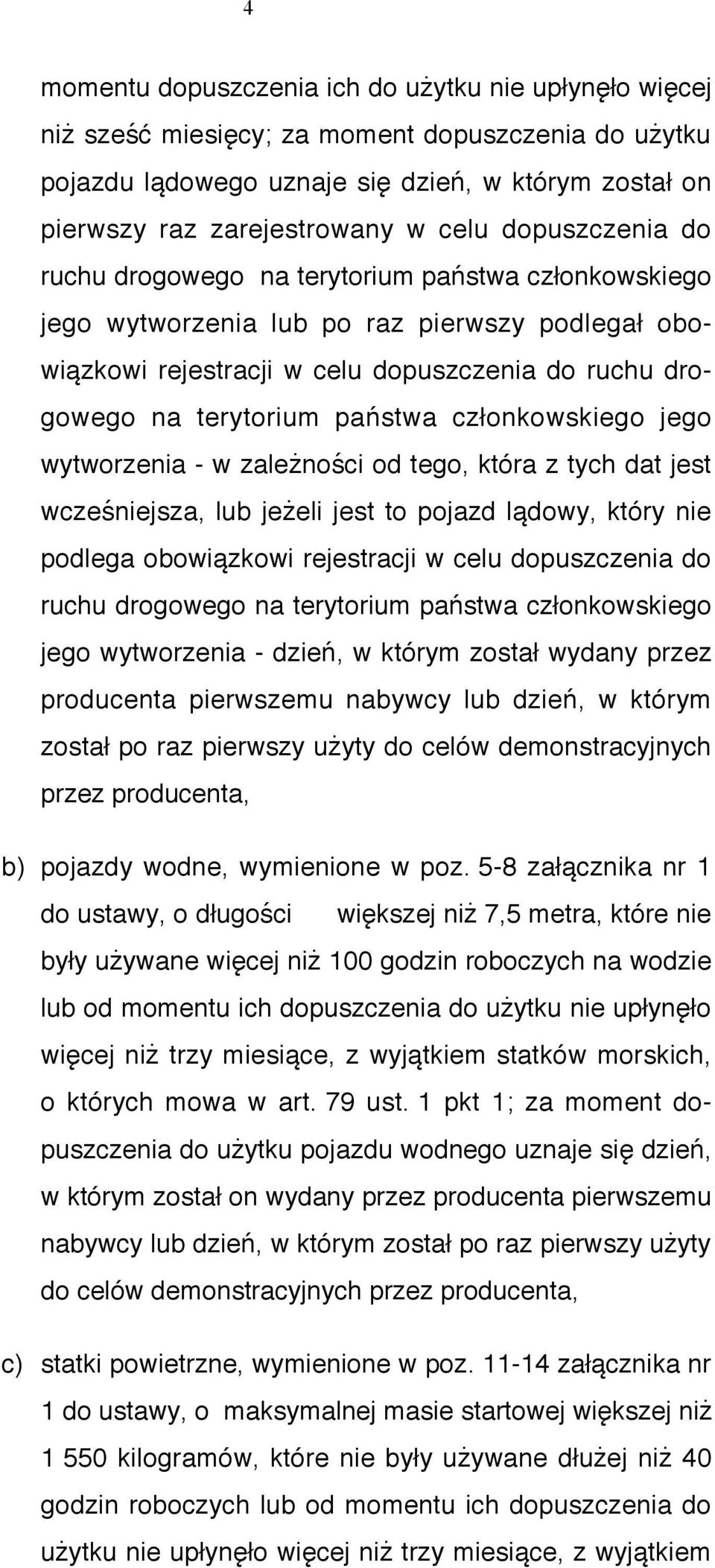 członkowskiego jego wytworzenia - w zależności od tego, która z tych dat jest wcześniejsza, lub jeżeli jest to pojazd lądowy, który nie podlega obowiązkowi rejestracji w celu dopuszczenia do ruchu