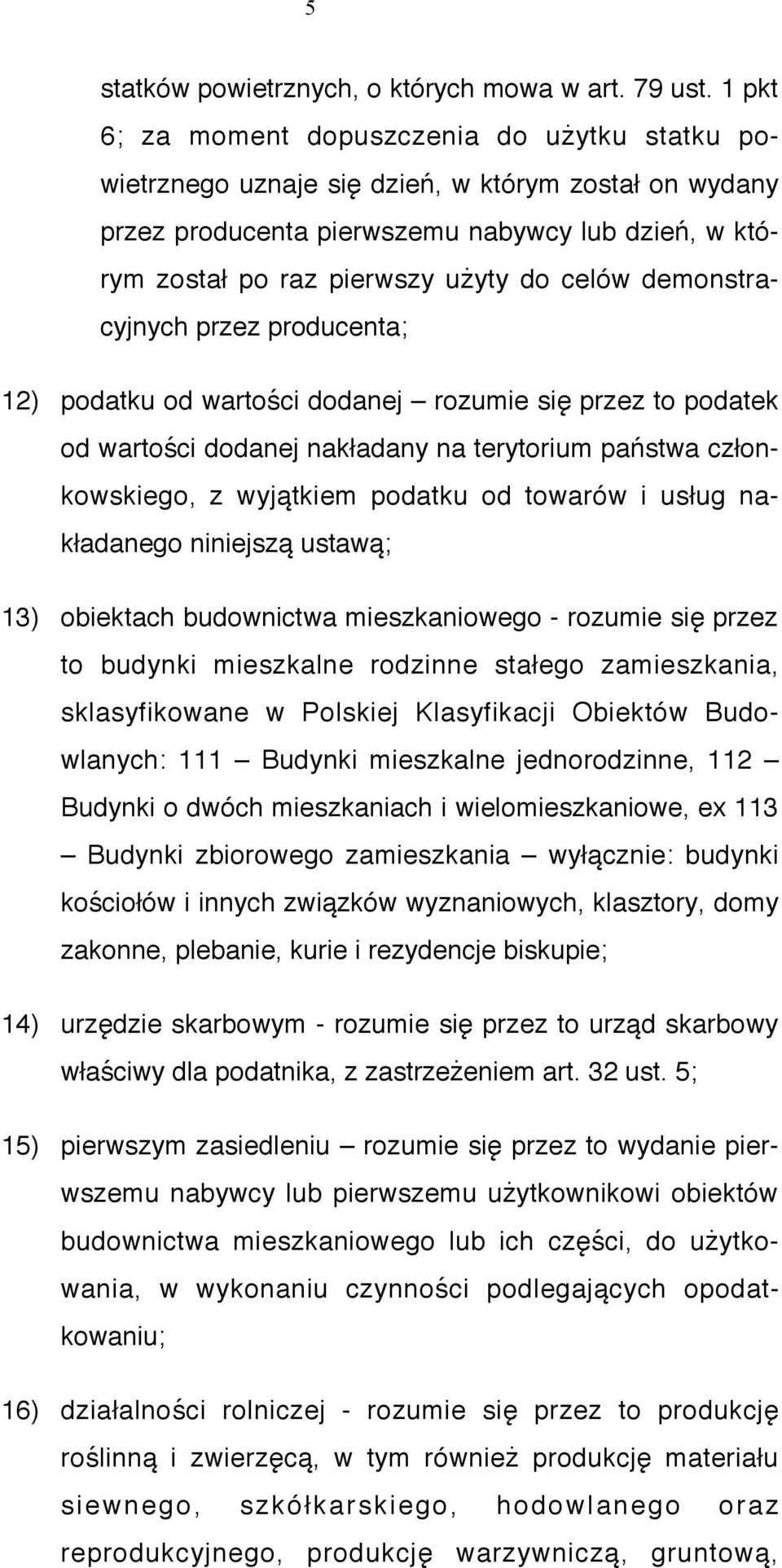 demonstracyjnych przez producenta; 12) podatku od wartości dodanej rozumie się przez to podatek od wartości dodanej nakładany na terytorium państwa członkowskiego, z wyjątkiem podatku od towarów i