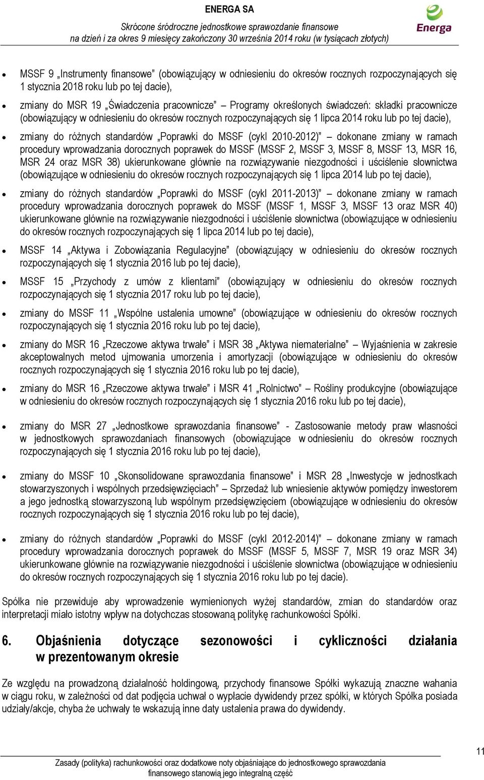 dokonane zmiany w ramach procedury wprowadzania dorocznych poprawek do MSSF (MSSF 2, MSSF 3, MSSF 8, MSSF 13, MSR 16, MSR 24 oraz MSR 38) ukierunkowane głównie na rozwiązywanie niezgodności i