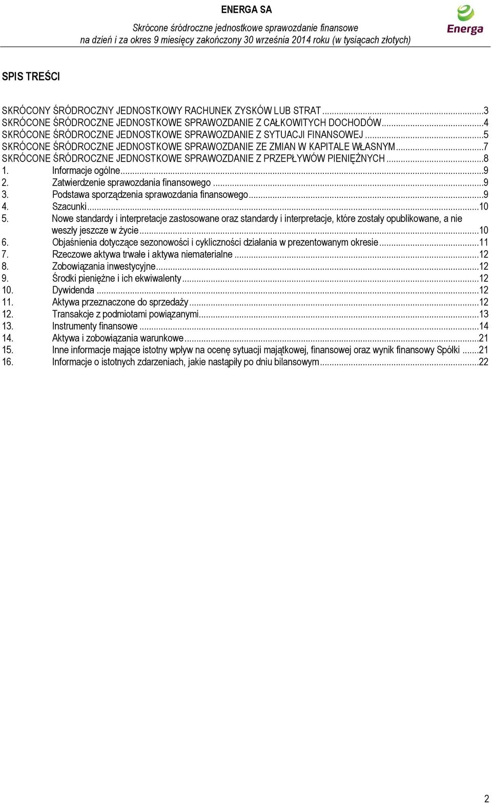 ..7 SKRÓCONE ŚRÓDROCZNE JEDNOSTKOWE SPRAWOZDANIE Z PRZEPŁYWÓW PIENIĘŻNYCH...8 1. Informacje ogólne...9 2. Zatwierdzenie sprawozdania finansowego...9 3. Podstawa sporządzenia sprawozdania finansowego.