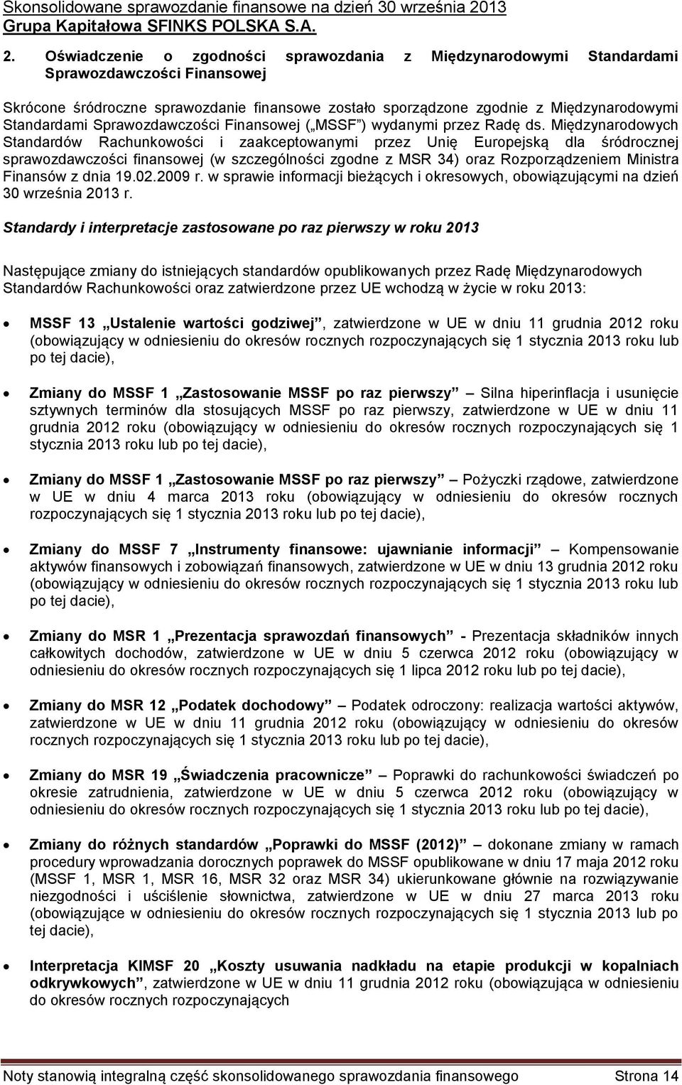 Oświadczenie o zgodności sprawozdania z Międzynarodowymi Standardami Sprawozdawczości Finansowej Skrócone śródroczne sprawozdanie finansowe zostało sporządzone zgodnie z Międzynarodowymi Standardami