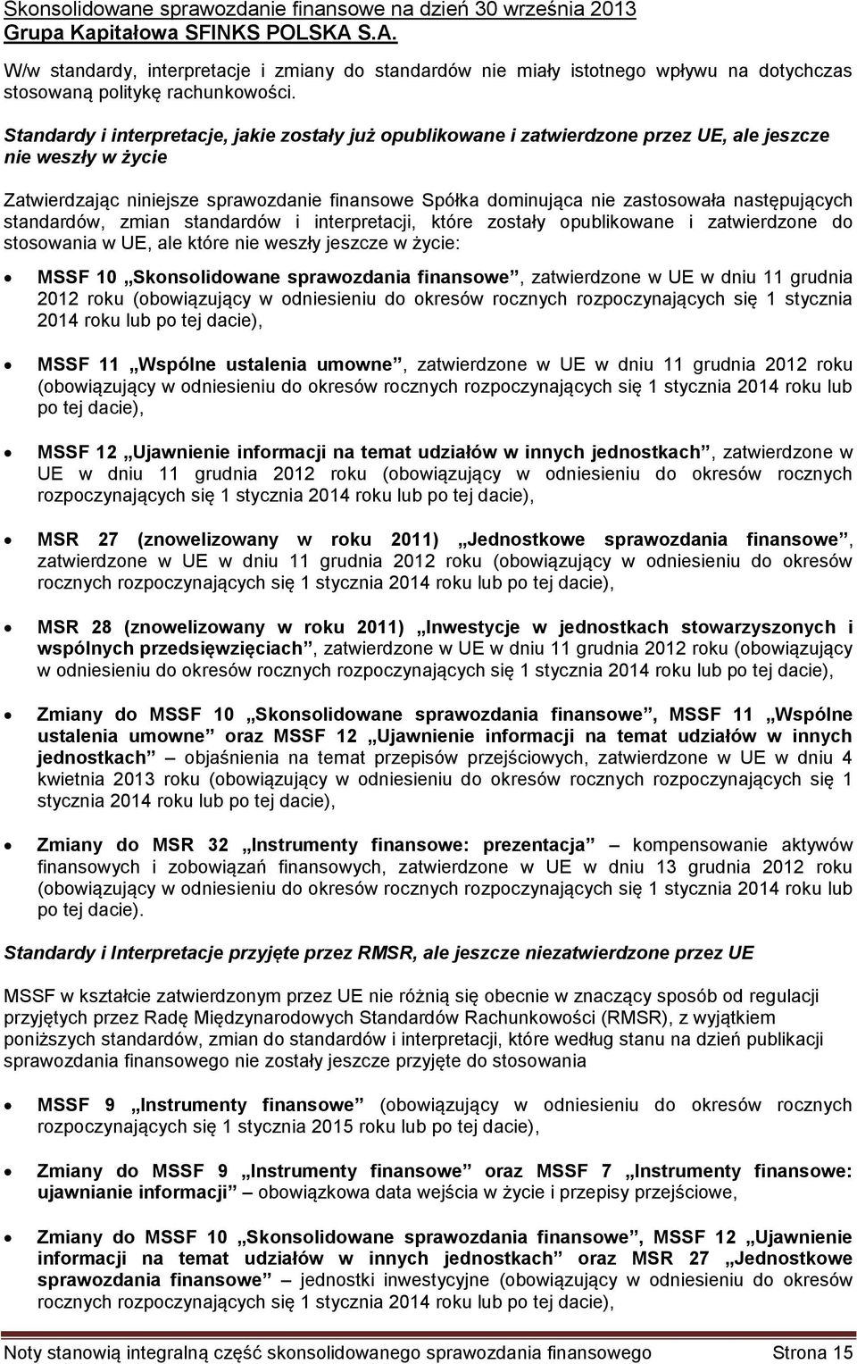 Standardy i interpretacje, jakie zostały już opublikowane i zatwierdzone przez UE, ale jeszcze nie weszły w życie Zatwierdzając niniejsze sprawozdanie finansowe Spółka dominująca nie zastosowała