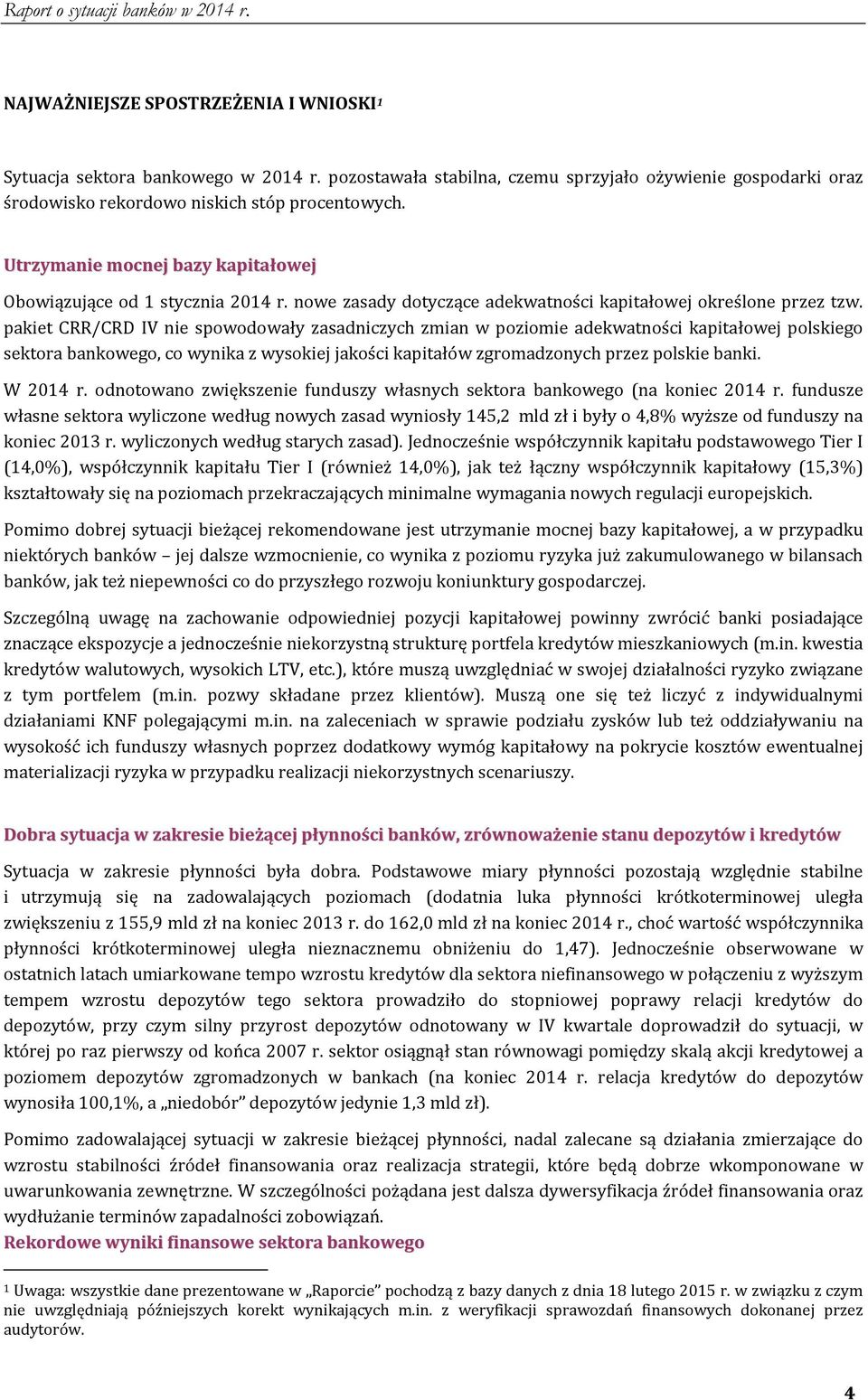 pakiet CRR/CRD IV nie spowodowały zasadniczych zmian w poziomie adekwatności kapitałowej polskiego sektora bankowego, co wynika z wysokiej jakości kapitałów zgromadzonych przez polskie banki.