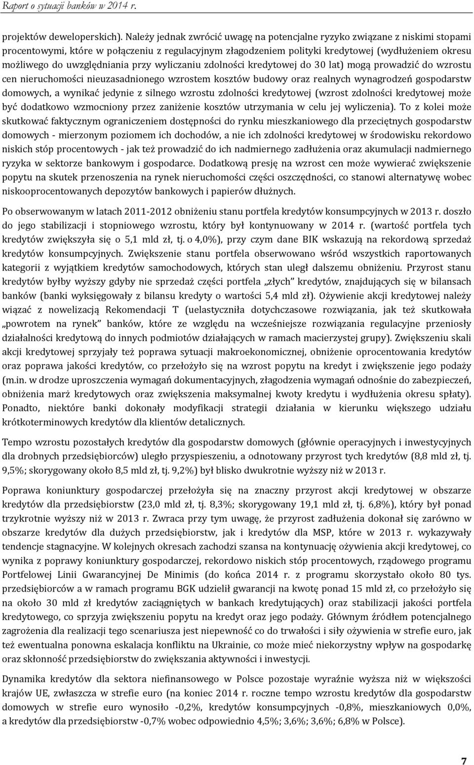 uwzględniania przy wyliczaniu zdolności kredytowej do 30 lat) mogą prowadzić do wzrostu cen nieruchomości nieuzasadnionego wzrostem kosztów budowy oraz realnych wynagrodzeń gospodarstw domowych, a