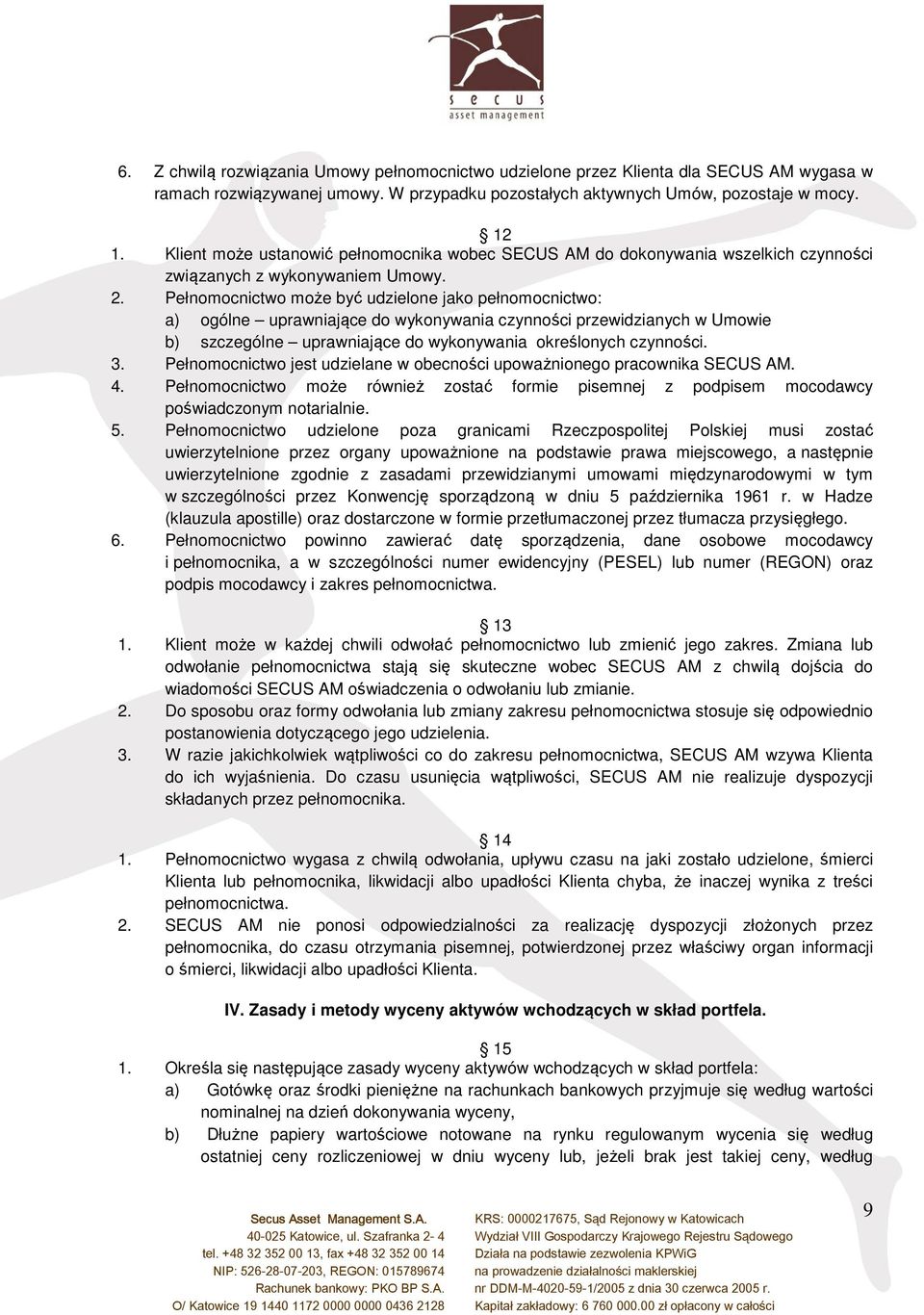 Pełnomocnictwo może być udzielone jako pełnomocnictwo: a) ogólne uprawniające do wykonywania czynności przewidzianych w Umowie b) szczególne uprawniające do wykonywania określonych czynności. 3.