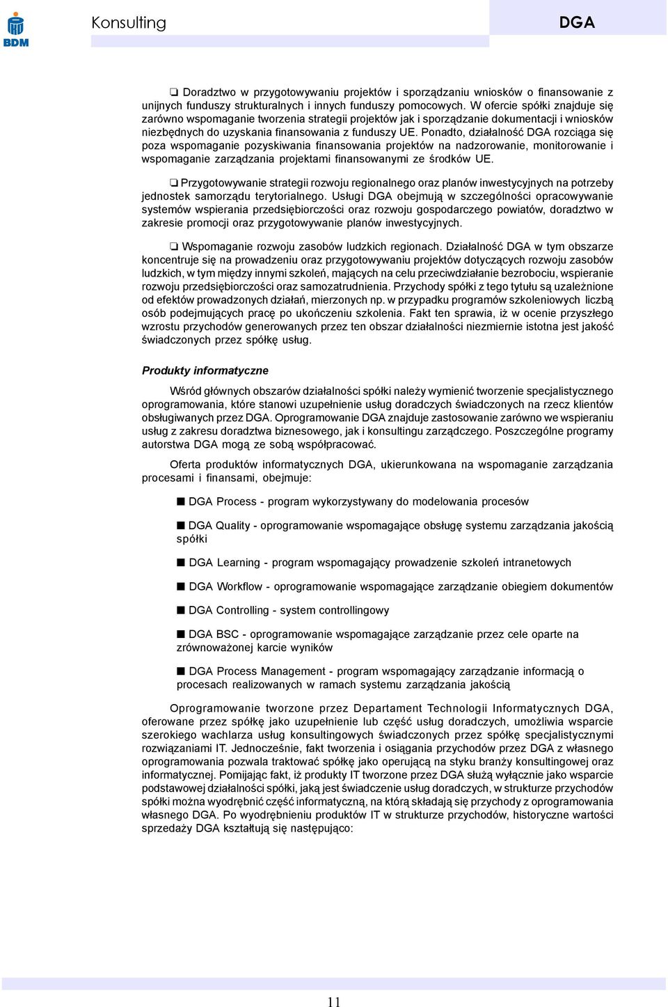 Ponadto, dzia³alnoœæ rozci¹ga siê poza wspomaganie pozyskiwania finansowania projektów na nadzorowanie, monitorowanie i wspomaganie zarz¹dzania projektami finansowanymi ze œrodków UE.