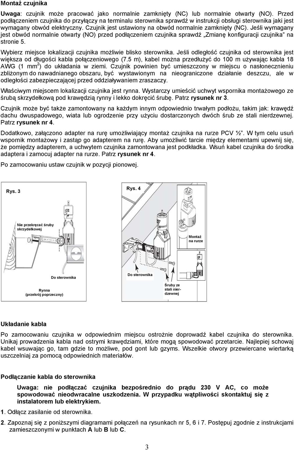 Jeśli wymagany jest obwód normalnie otwarty (NO) przed podłączeniem czujnika sprawdź Zmianę konfiguracji czujnika na stronie 5. Wybierz miejsce lokalizacji czujnika możliwie blisko sterownika.