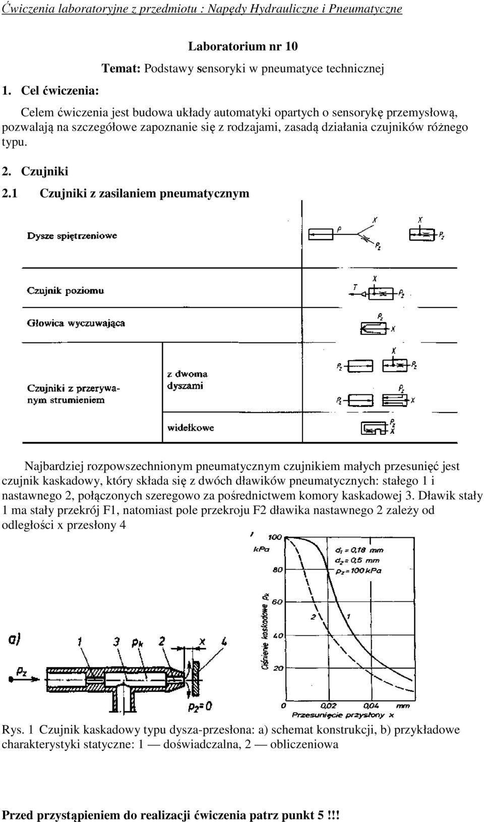 1 Czujniki z zasilaniem pneumatycznym Najbardziej rozpowszechnionym pneumatycznym czujnikiem małych przesunięć jest czujnik kaskadowy, który składa się z dwóch dławików pneumatycznych: stałego 1 i