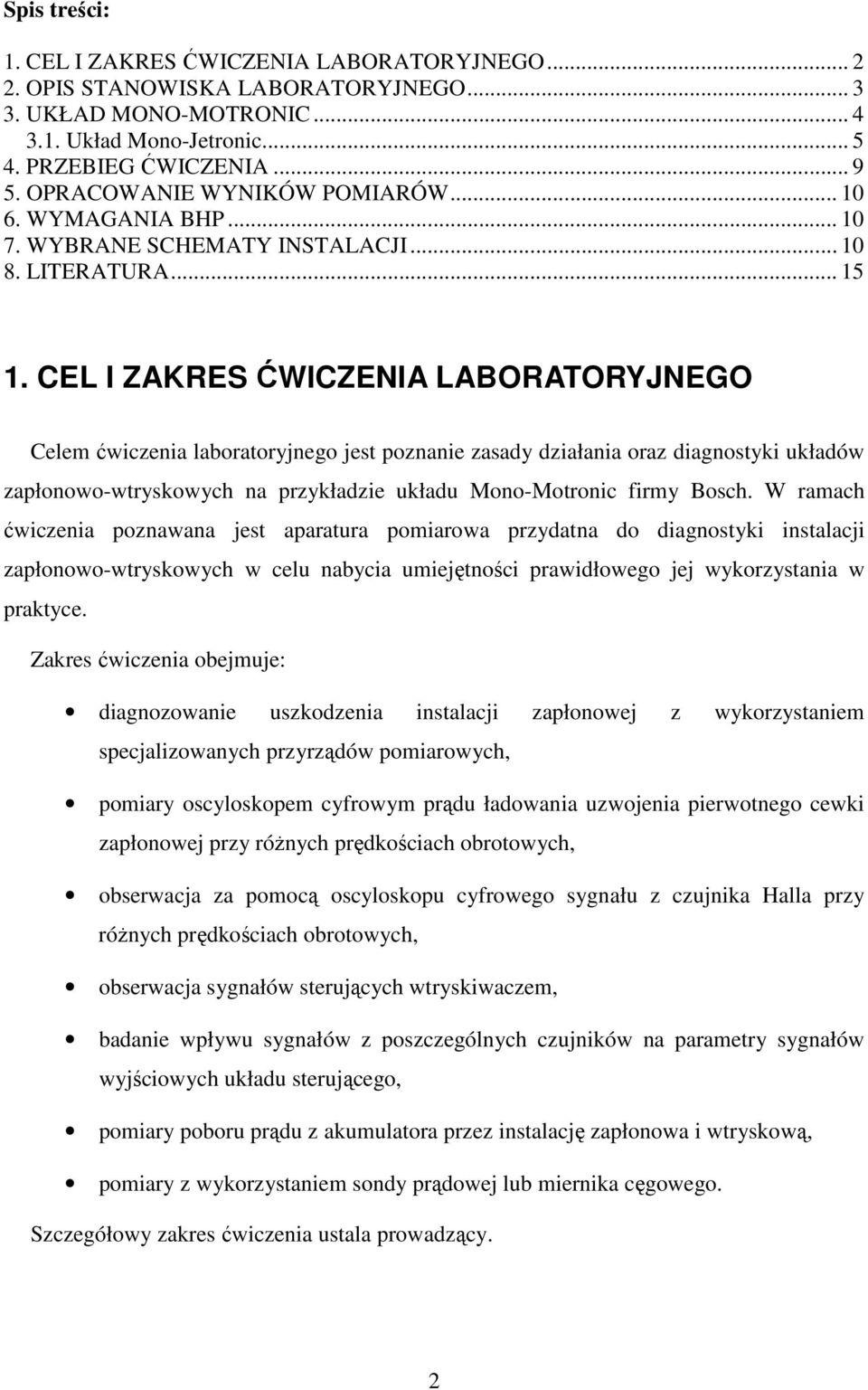 CEL I ZAKRES ĆWICZENIA LABORATORYJNEGO Celem ćwiczenia laboratoryjnego jest poznanie zasady działania oraz diagnostyki układów zapłonowo-wtryskowych na przykładzie układu Mono-Motronic firmy Bosch.