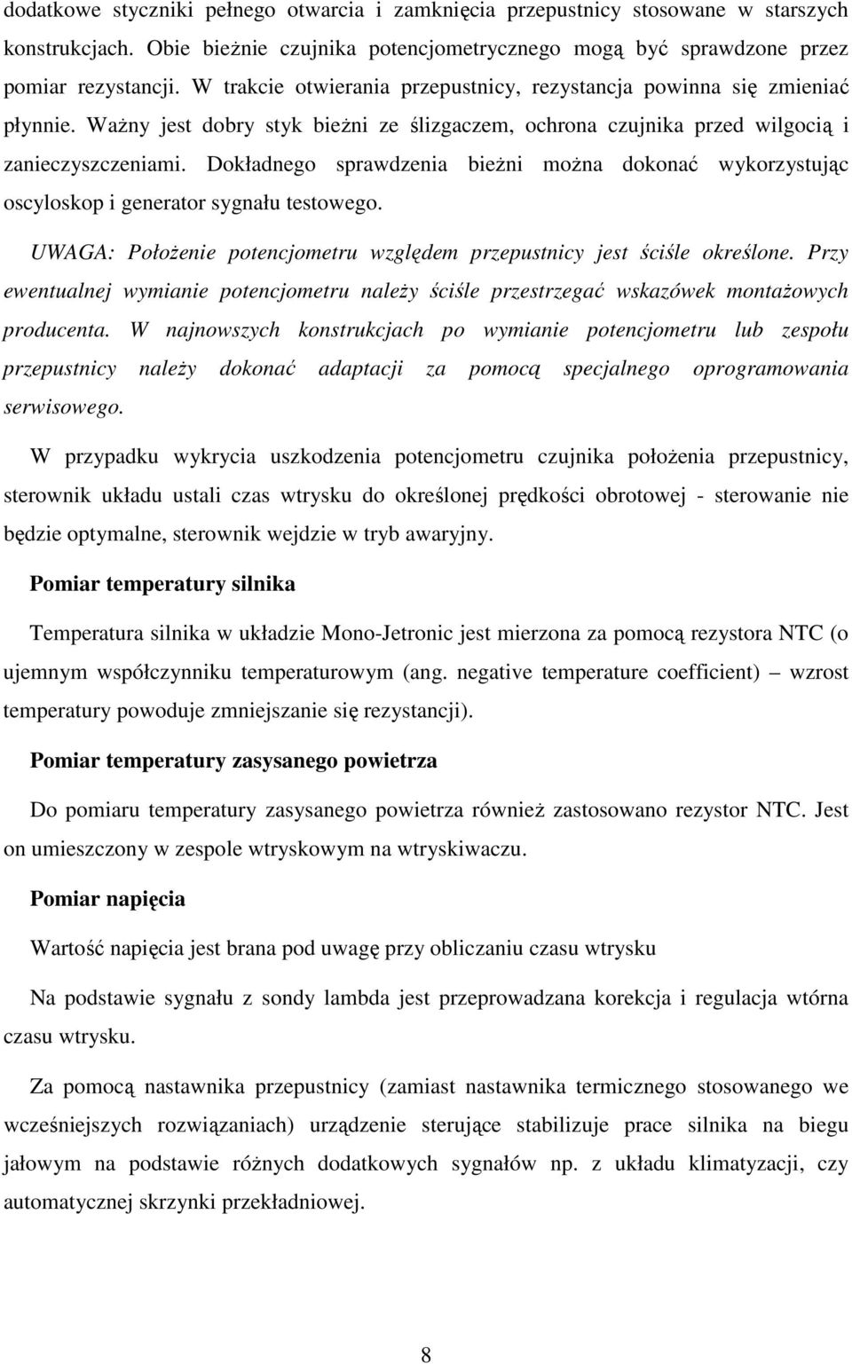 Dokładnego sprawdzenia bieŝni moŝna dokonać wykorzystując oscyloskop i generator sygnału testowego. UWAGA: PołoŜenie potencjometru względem przepustnicy jest ściśle określone.