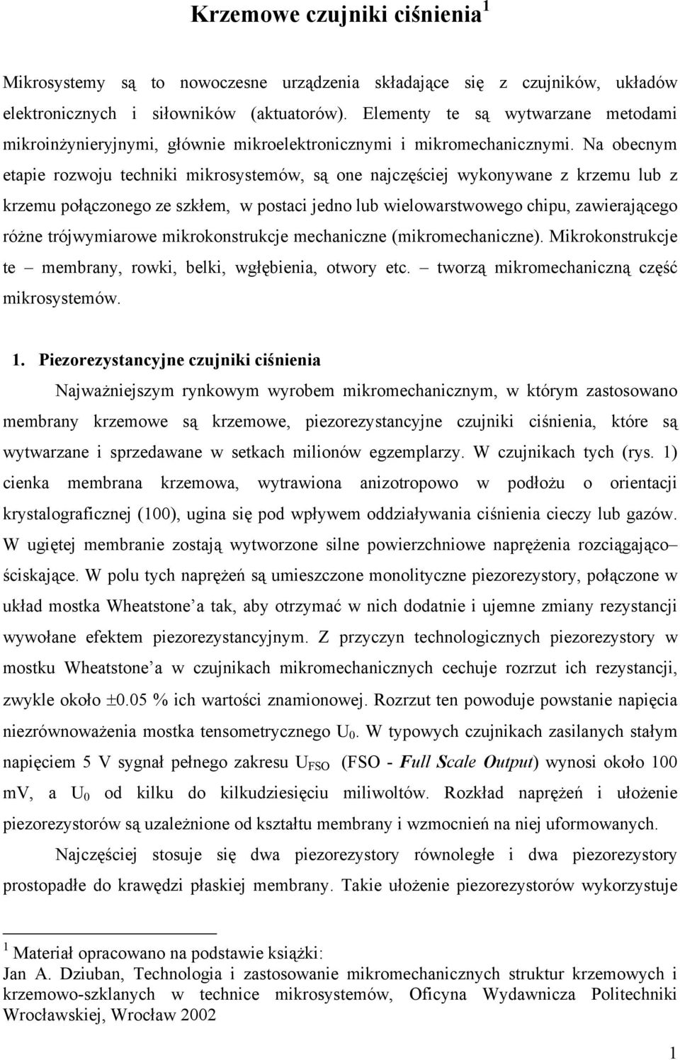 Na obecnym etapie rozwoju techniki mikrosystemów, są one najczęściej wykonywane z krzemu lub z krzemu połączonego ze szkłem, w postaci jedno lub wielowarstwowego chipu, zawierającego różne