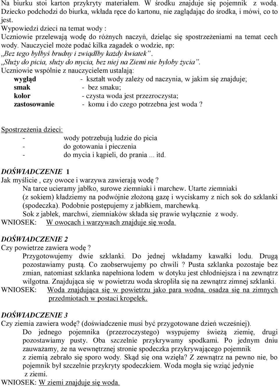 Nauczyciel może podać kilka zagadek o wodzie, np: Bez tego byłbyś brudny i zwiądłby każdy kwiatek. Służy do picia, służy do mycia, bez niej na Ziemi nie byłoby życia.